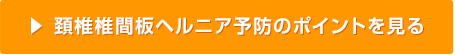 頸椎椎間板ヘルニア予防のポイントを見る